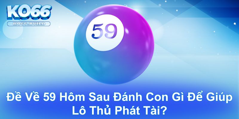 đề về 59 hôm sau đánh con gì